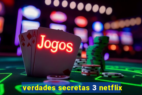 verdades secretas 3 netflix